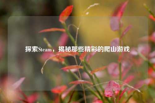 探索Steam，揭秘那些精彩的爬山游戏